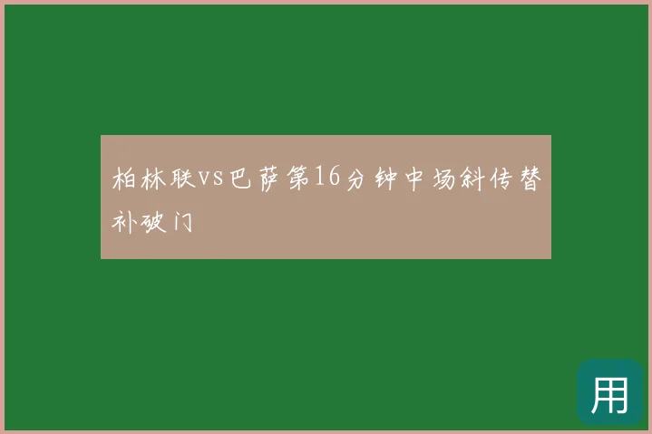 柏林联vs巴萨第16分钟中场斜传替补破门