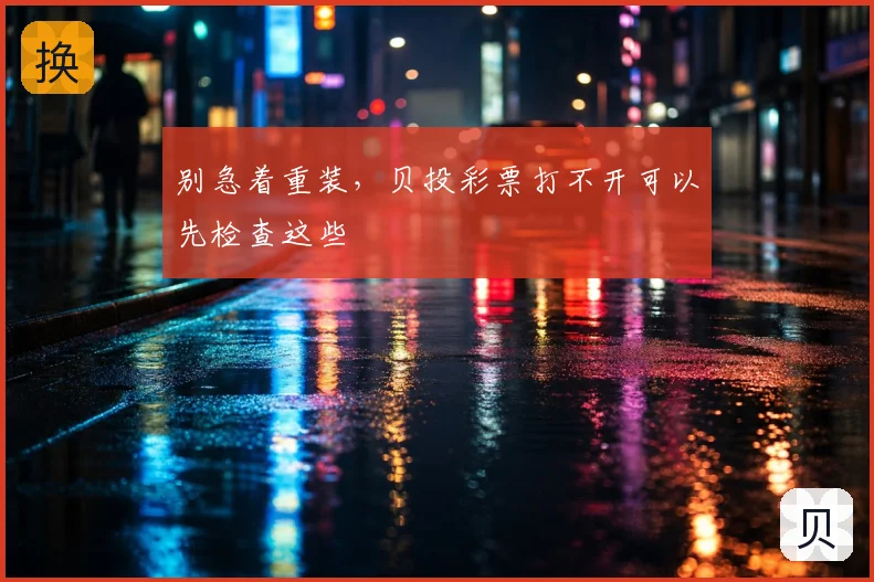 别急着重装，贝投彩票打不开可以先检查这些
