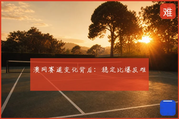 澳网赛道变化背后：稳定比爆发难
